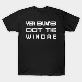 YER BUM'S OOT THE WINDAE, Scots Language Phrase T-Shirt